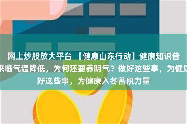 网上炒股放大平台 【健康山东行动】健康知识普及行动｜秋冬来临