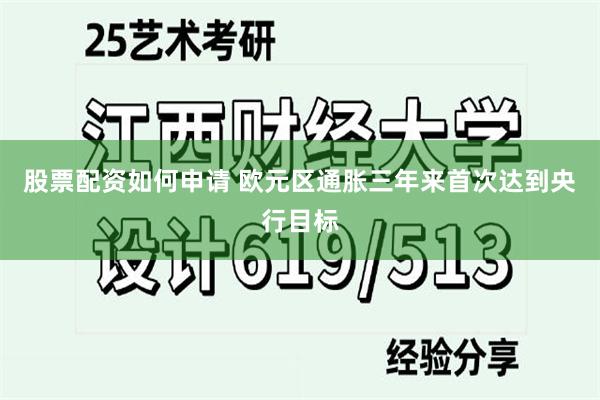 股票配资如何申请 欧元区通胀三年来首次达到央行目标