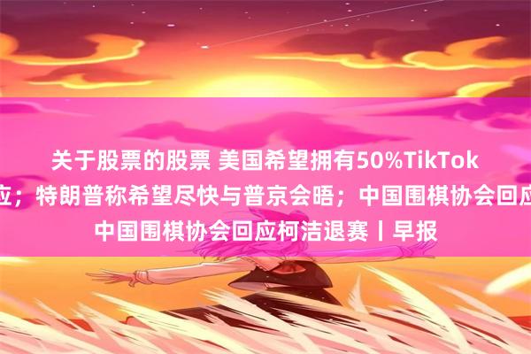 关于股票的股票 美国希望拥有50%TikTok股份，商务部回