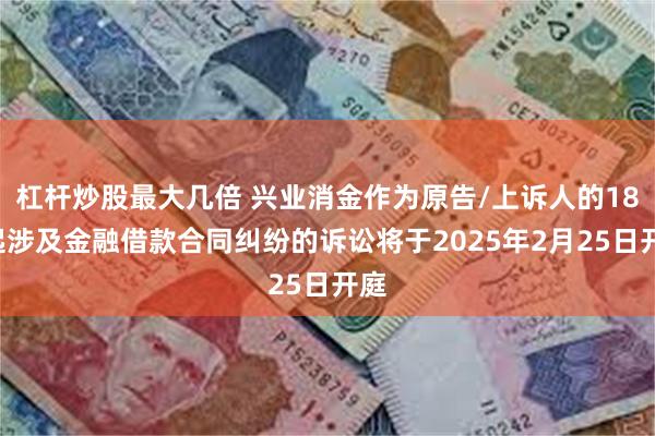 杠杆炒股最大几倍 兴业消金作为原告/上诉人的184起涉及金融