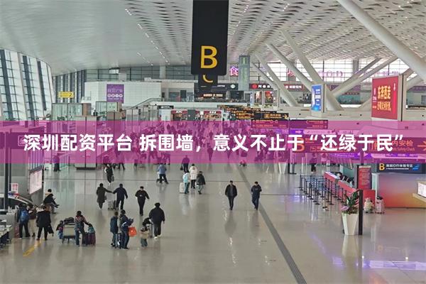 深圳配资平台 拆围墙，意义不止于“还绿于民”